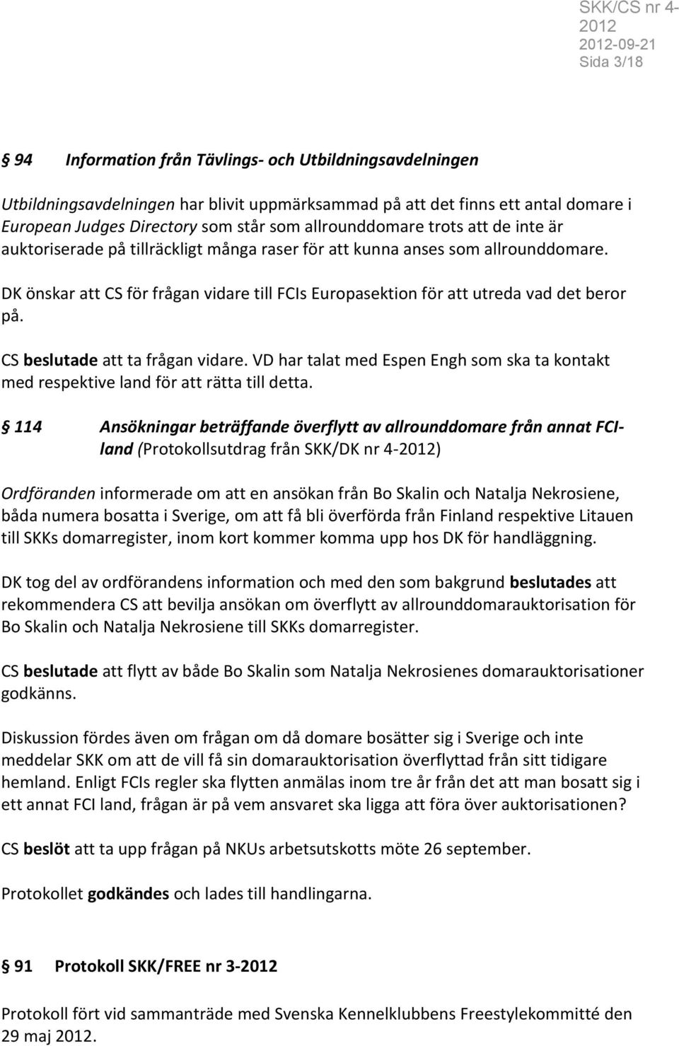 DK önskar att CS för frågan vidare till FCIs Europasektion för att utreda vad det beror på. CS beslutade att ta frågan vidare.