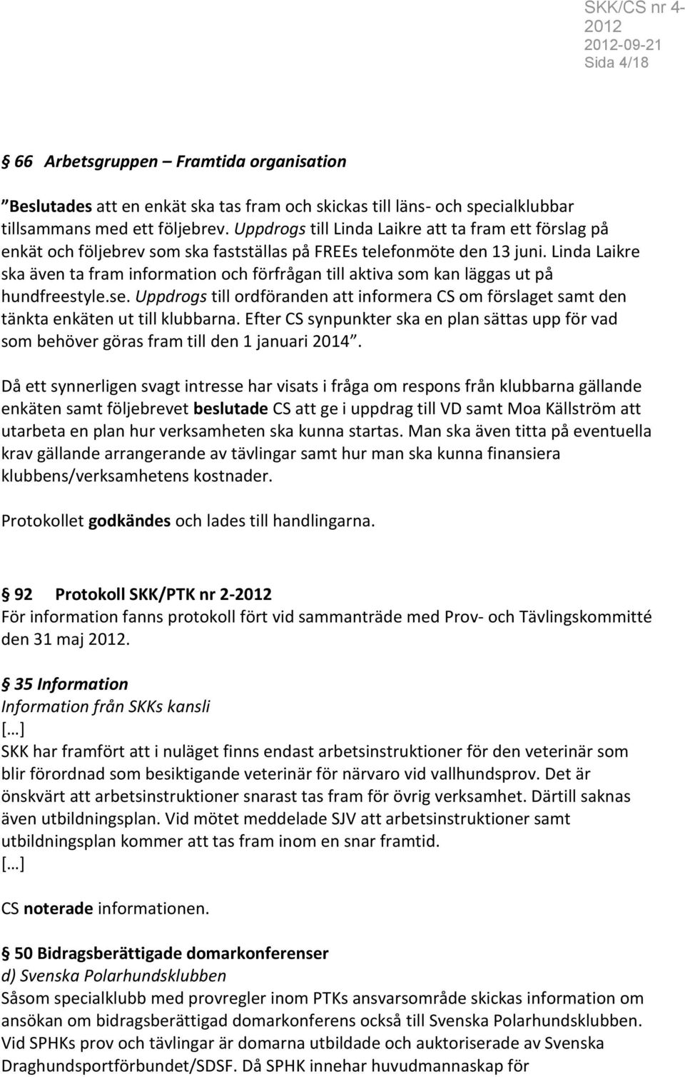 Linda Laikre ska även ta fram information och förfrågan till aktiva som kan läggas ut på hundfreestyle.se.