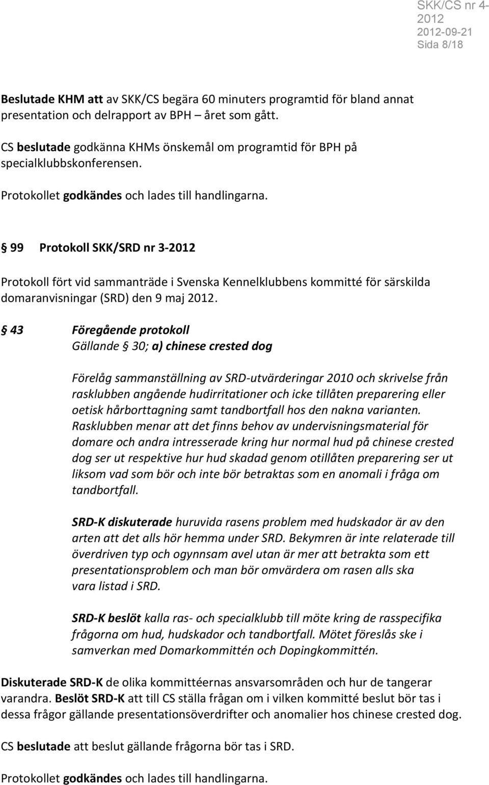 99 Protokoll SKK/SRD nr 3- Protokoll fört vid sammanträde i Svenska Kennelklubbens kommitté för särskilda domaranvisningar (SRD) den 9 maj.