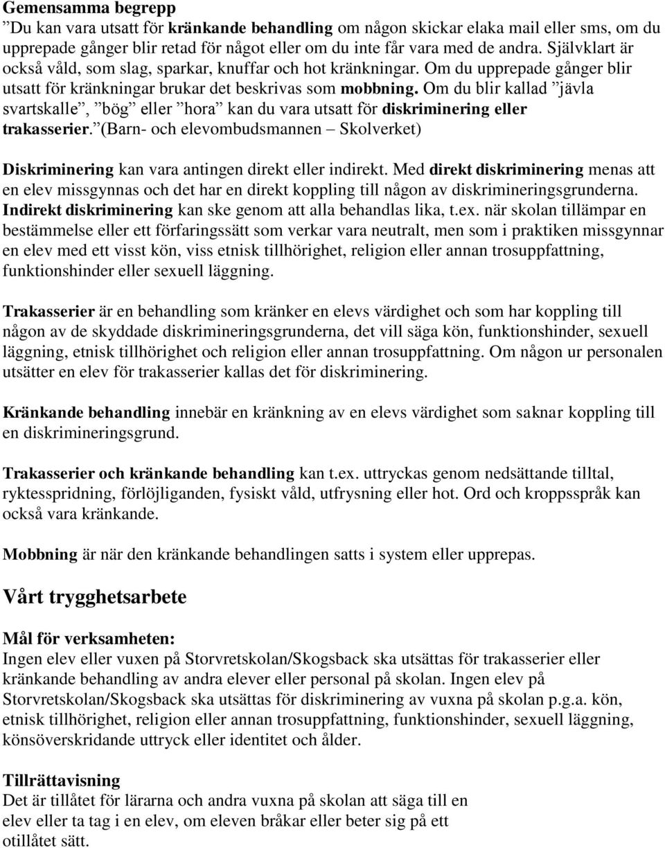 Om du blir kallad jävla svartskalle, bög eller hora kan du vara utsatt för diskriminering eller trakasserier.