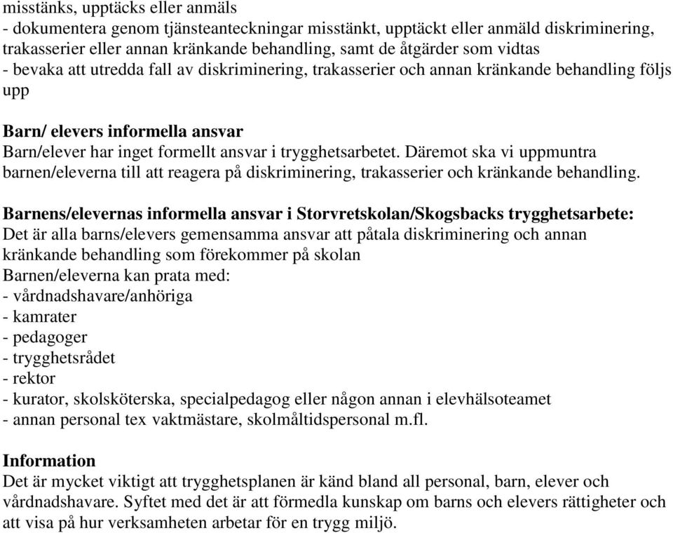 Däremot ska vi uppmuntra barnen/eleverna till att reagera på diskriminering, trakasserier och kränkande behandling.