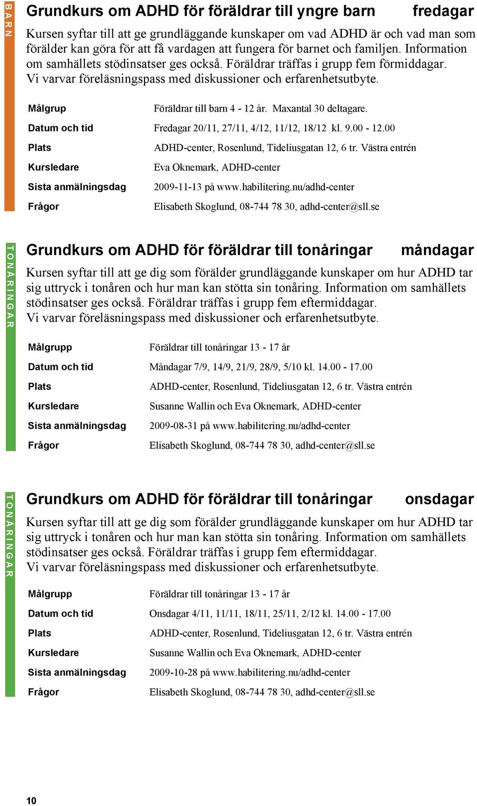 Målgrup Föräldrar till barn 4-12 år. Maxantal 30 deltagare. Datum och tid Fredagar 20/11, 27/11, 4/12, 11/12, 18/12 kl. 9.00-12.