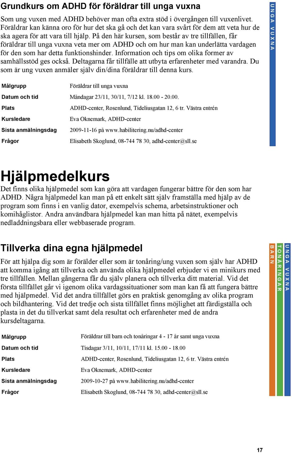 På den här kursen, som består av tre tillfällen, får föräldrar till unga vuxna veta mer om ADHD och om hur man kan underlätta vardagen för den som har detta funktionshinder.