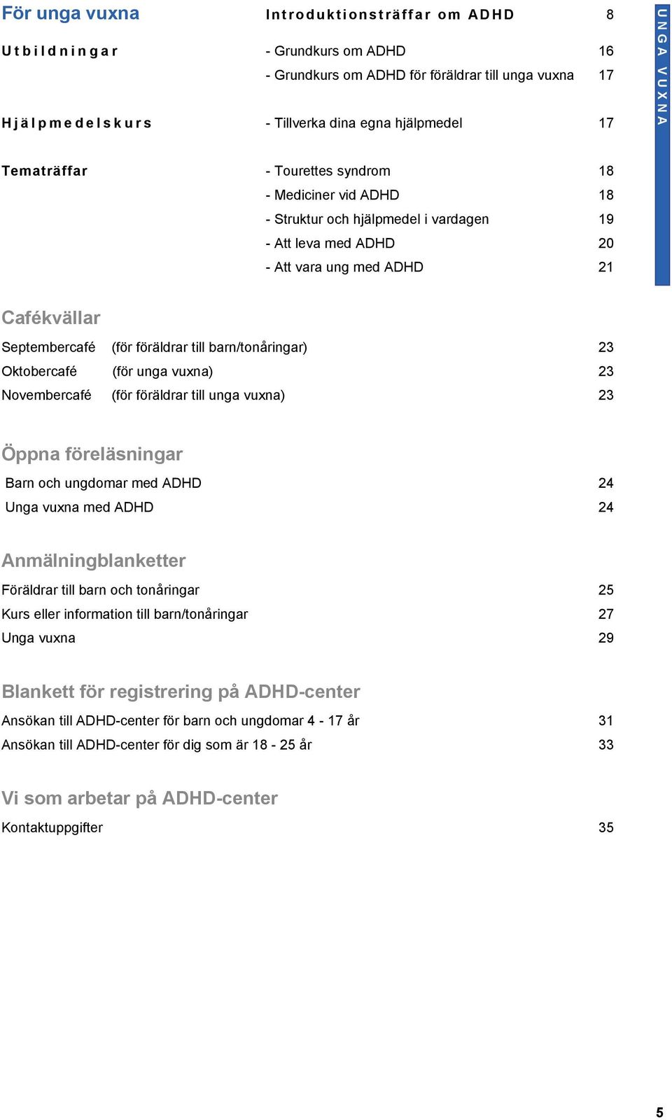 barn/tonåringar) 23 Oktobercafé (för unga vuxna) 23 Novembercafé (för föräldrar till unga vuxna) 23 Öppna föreläsningar Barn och ungdomar med ADHD 24 Unga vuxna med ADHD 24 Anmälningblanketter