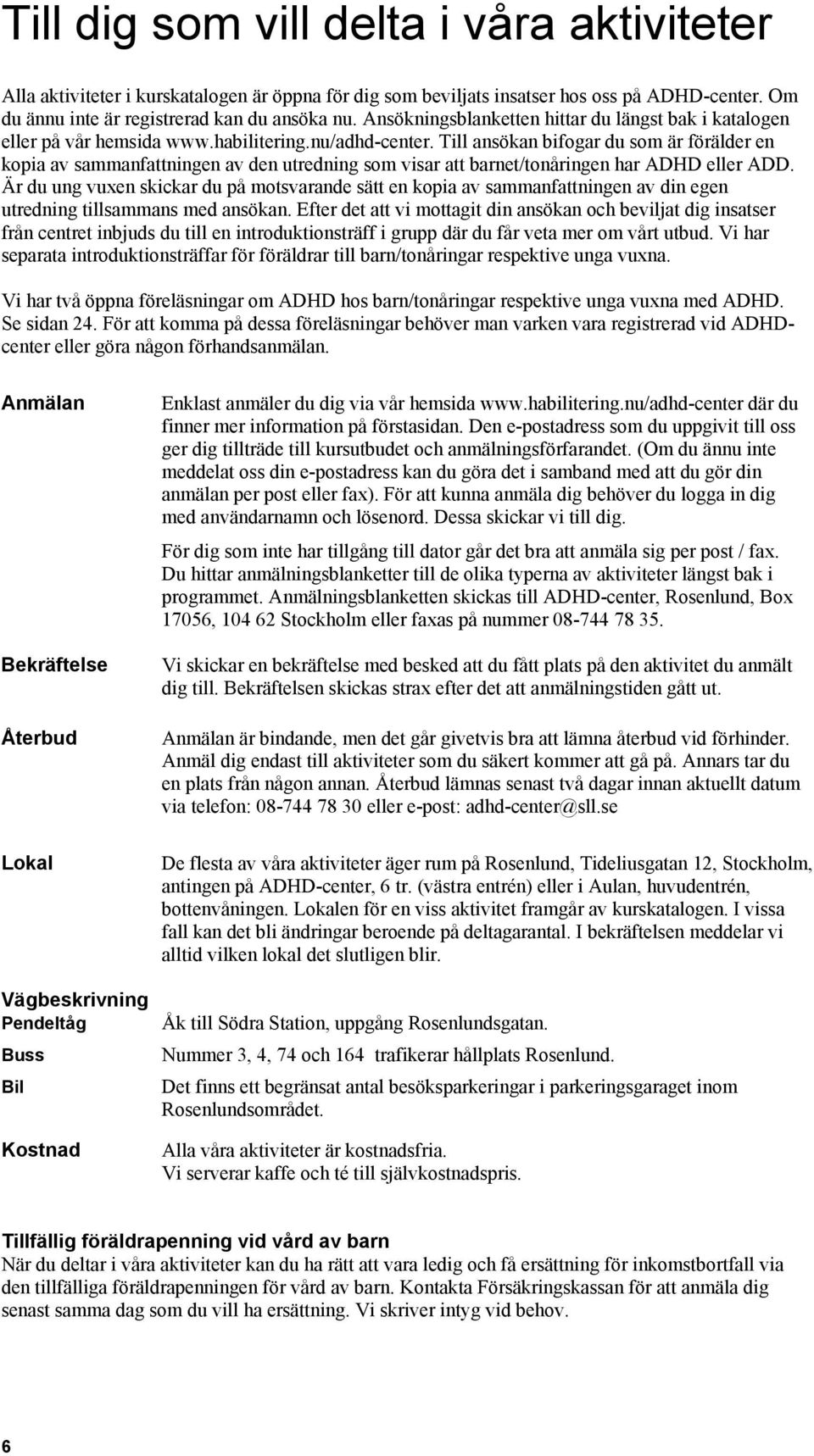 Till ansökan bifogar du som är förälder en kopia av sammanfattningen av den utredning som visar att barnet/tonåringen har ADHD eller ADD.