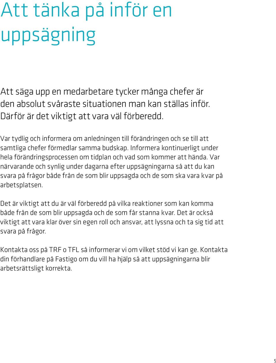 Informera kontinuerligt under hela förändringsprocessen om tidplan och vad som kommer att hända.