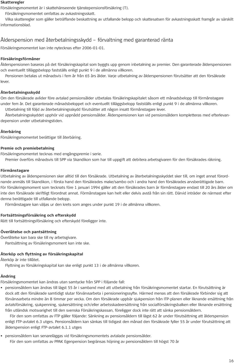 Ålderspension med återbetalningsskydd förvaltning med garanterad ränta Försäkringsmomentet kan inte nytecknas efter 2006-01-01.