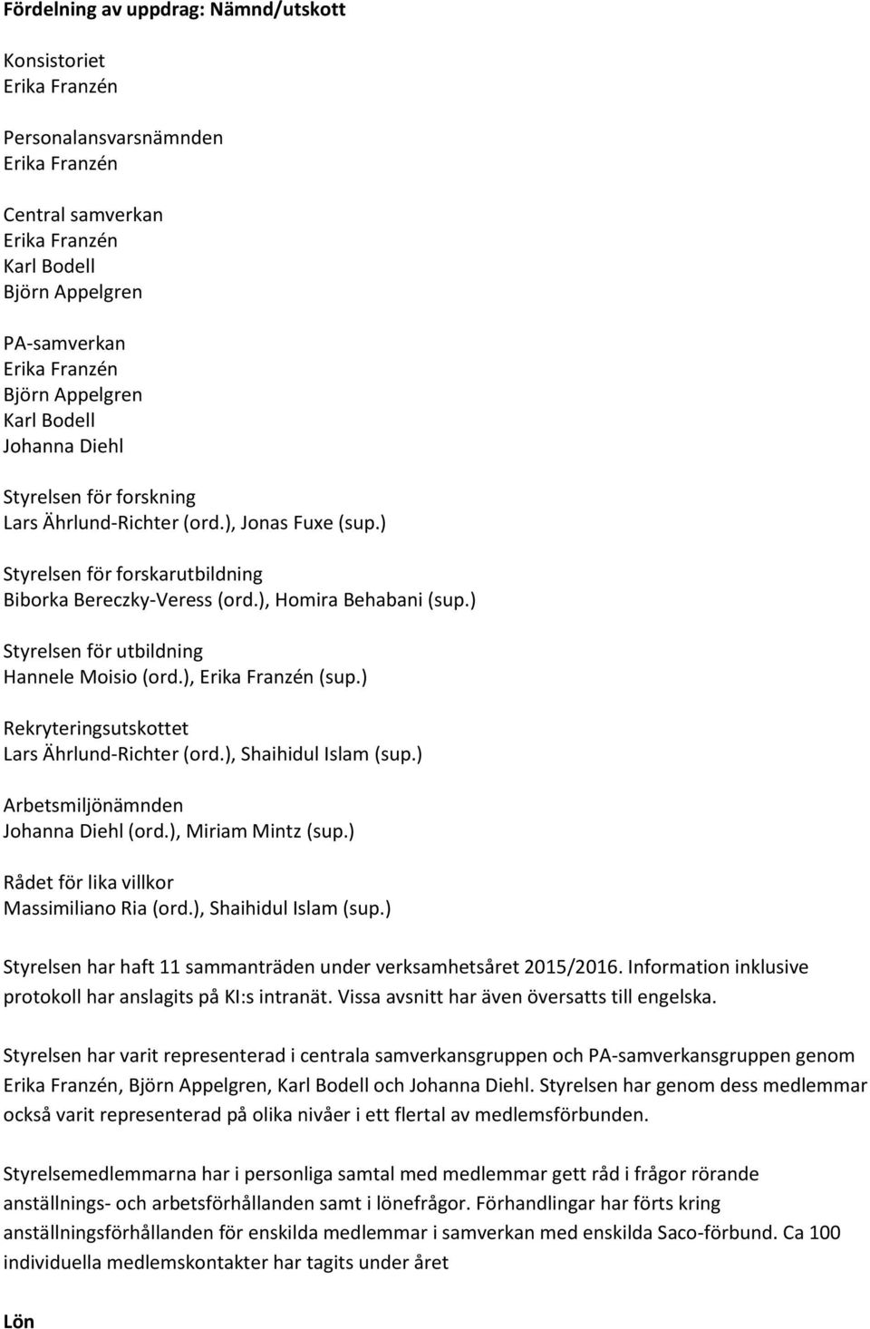 ) Rekryteringsutskottet Lars Ährlund-Richter (ord.), Shaihidul Islam (sup.) Arbetsmiljönämnden Johanna Diehl (ord.), Miriam Mintz (sup.) Rådet för lika villkor Massimiliano Ria (ord.