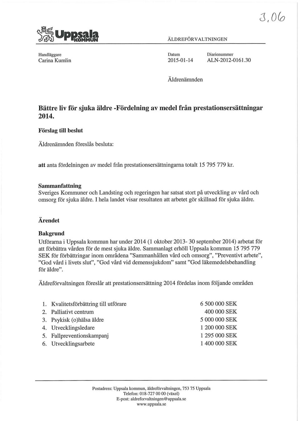 Förslag till beslut Äldrenämnden föreslås besluta: att anta fördelningen av medel från prestationsersättningarna totalt 15 795 779 kr.