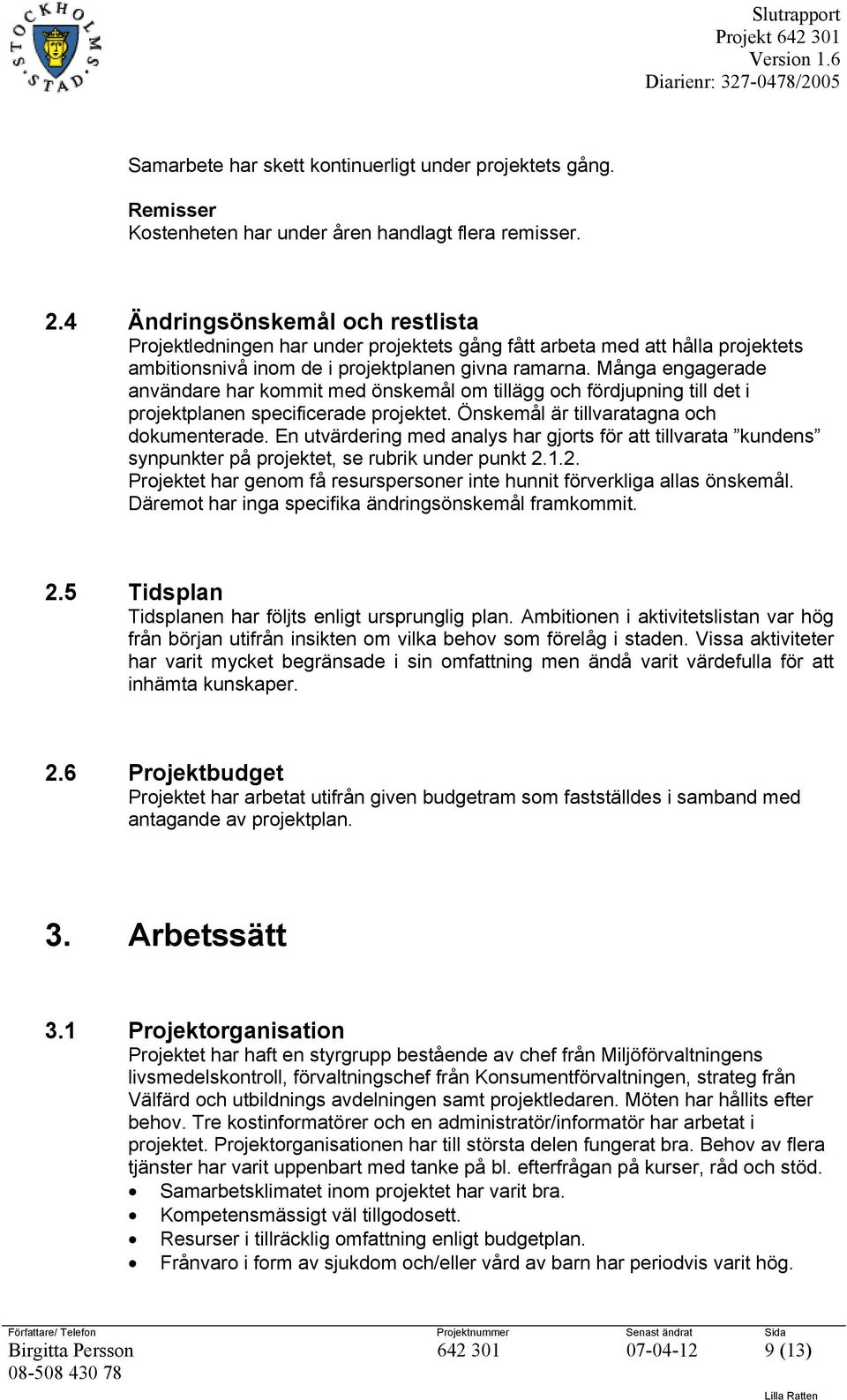 Många engagerade användare har kommit med önskemål om tillägg och fördjupning till det i projektplanen specificerade projektet. Önskemål är tillvaratagna och dokumenterade.