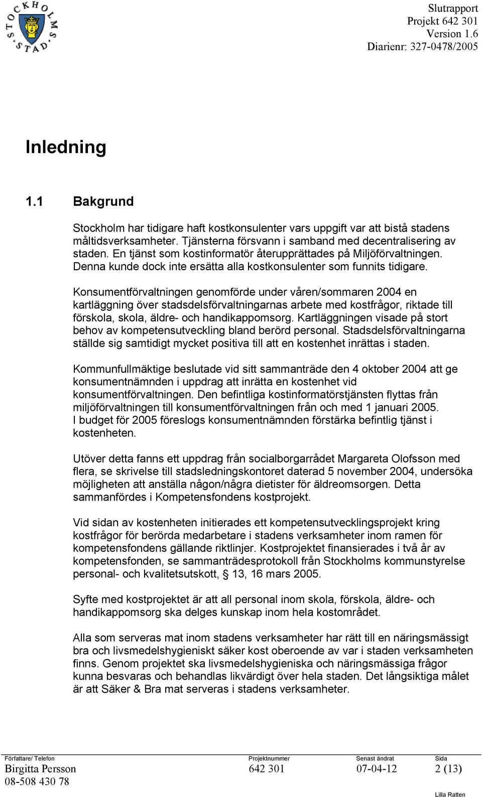 Konsumentförvaltningen genomförde under våren/sommaren 2004 en kartläggning över stadsdelsförvaltningarnas arbete med kostfrågor, riktade till förskola, skola, äldre- och handikappomsorg.