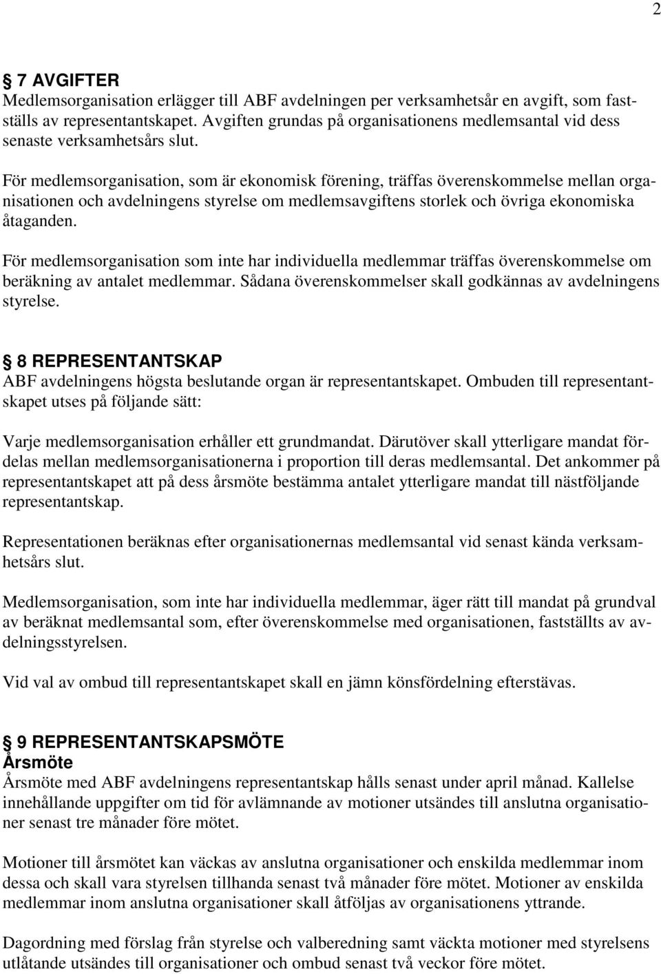 För medlemsorganisation, som är ekonomisk förening, träffas överenskommelse mellan organisationen och avdelningens styrelse om medlemsavgiftens storlek och övriga ekonomiska åtaganden.