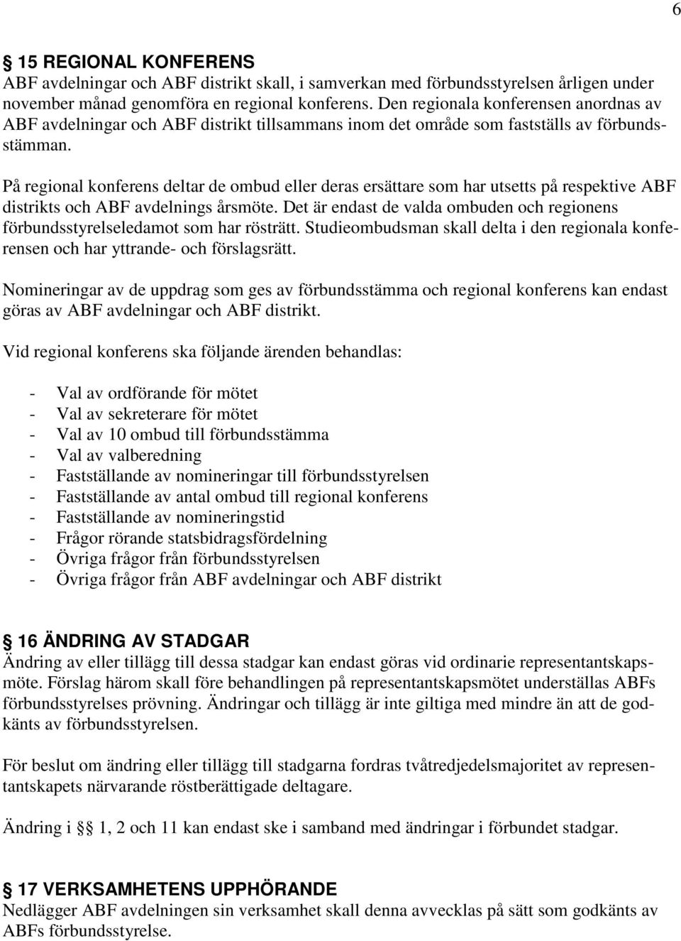 På regional konferens deltar de ombud eller deras ersättare som har utsetts på respektive ABF distrikts och ABF avdelnings årsmöte.