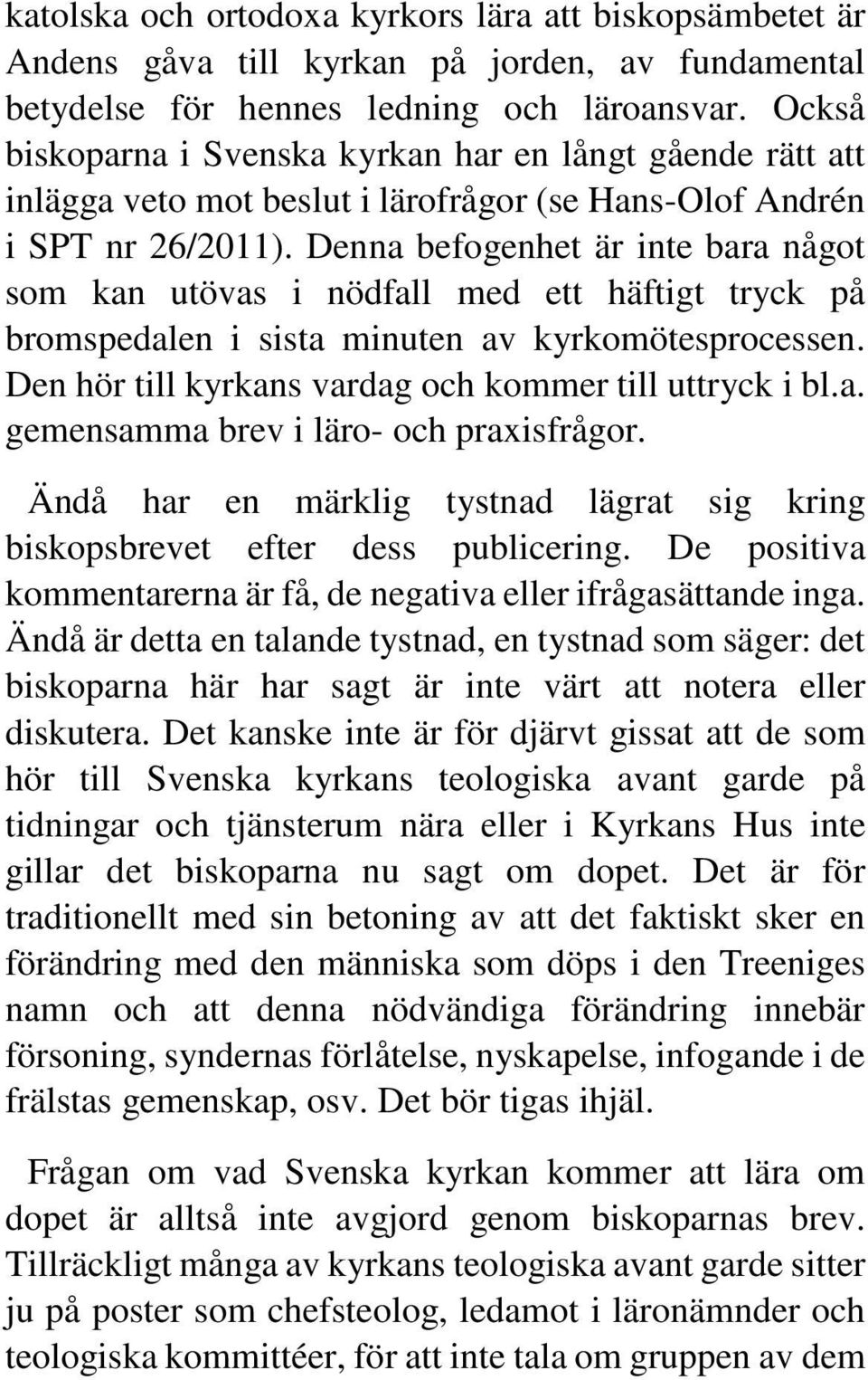 Denna befogenhet är inte bara något som kan utövas i nödfall med ett häftigt tryck på bromspedalen i sista minuten av kyrkomötesprocessen. Den hör till kyrkans vardag och kommer till uttryck i bl.a. gemensamma brev i läro- och praxisfrågor.