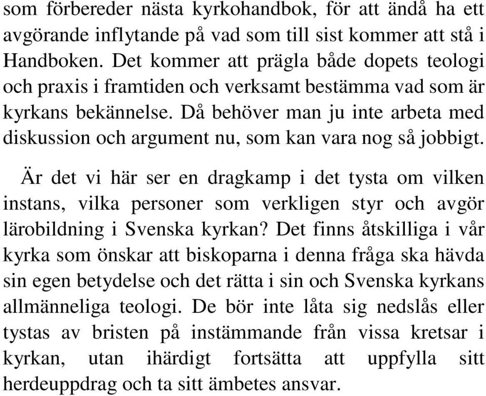 Då behöver man ju inte arbeta med diskussion och argument nu, som kan vara nog så jobbigt.