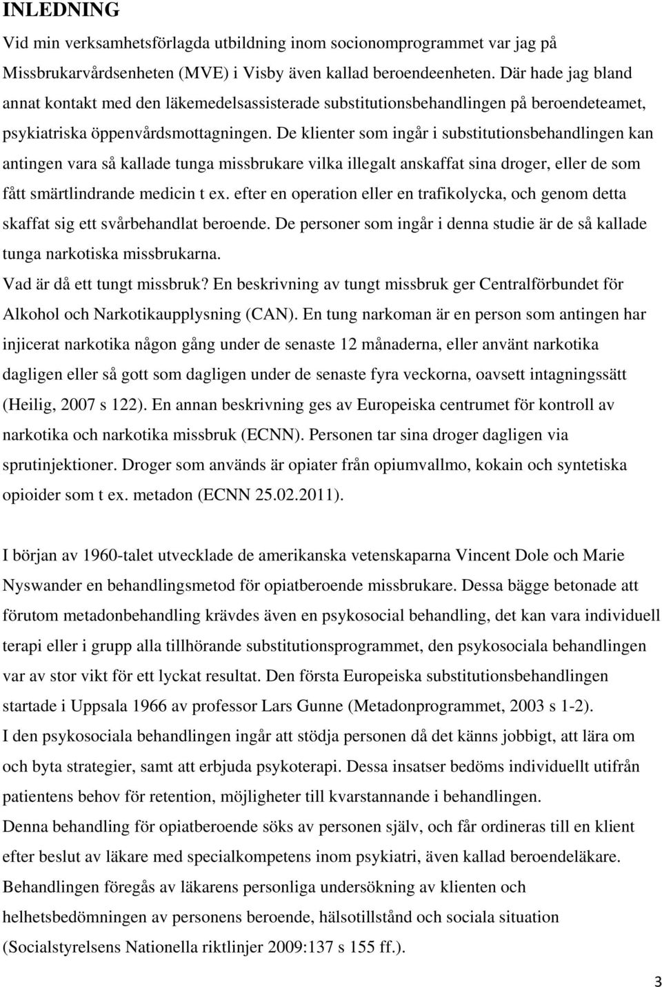 De klienter som ingår i substitutionsbehandlingen kan antingen vara så kallade tunga missbrukare vilka illegalt anskaffat sina droger, eller de som fått smärtlindrande medicin t ex.