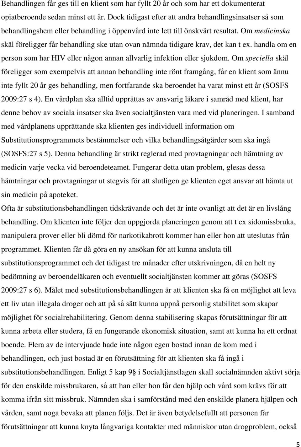 Om medicinska skäl föreligger får behandling ske utan ovan nämnda tidigare krav, det kan t ex. handla om en person som har HIV eller någon annan allvarlig infektion eller sjukdom.