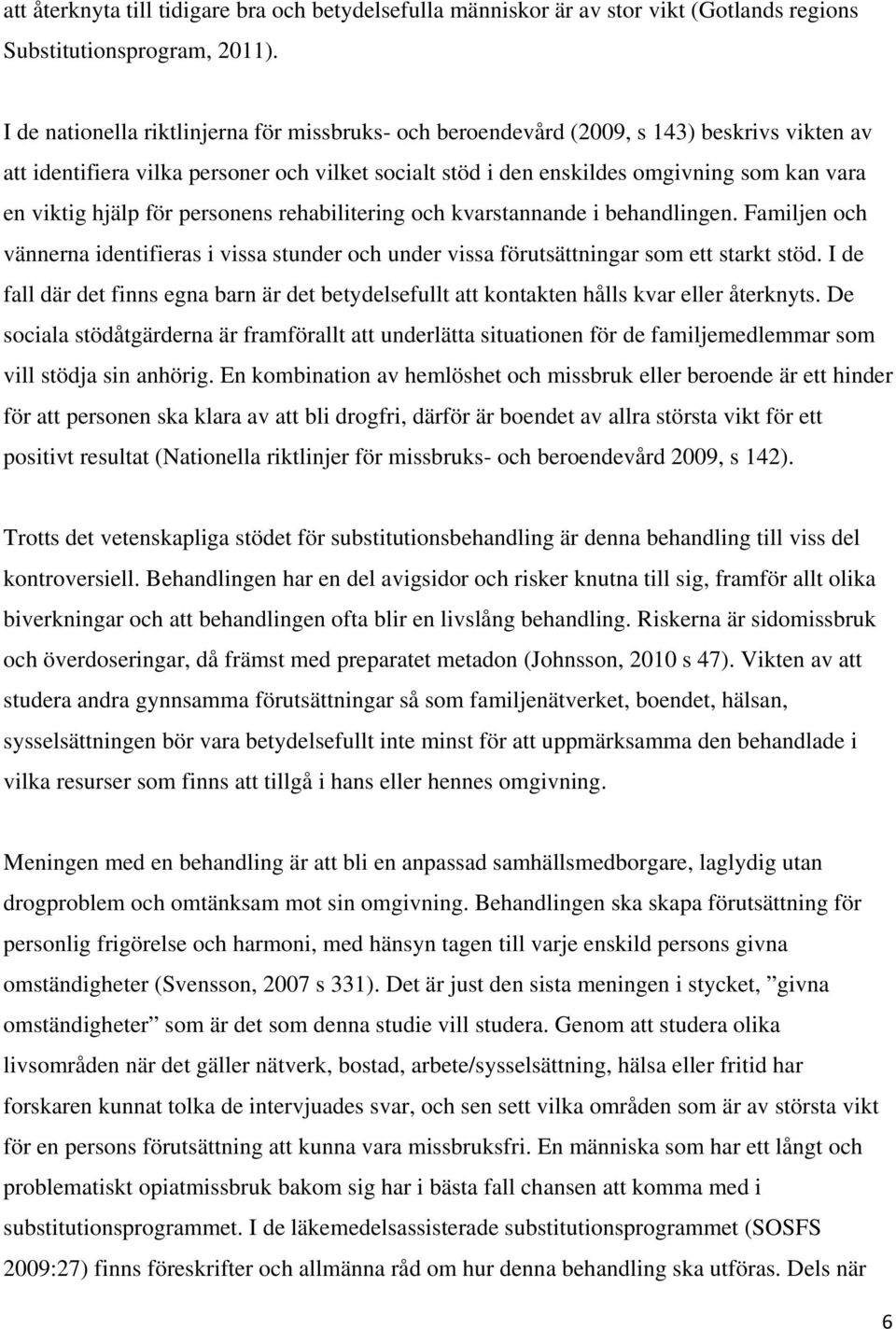 hjälp för personens rehabilitering och kvarstannande i behandlingen. Familjen och vännerna identifieras i vissa stunder och under vissa förutsättningar som ett starkt stöd.