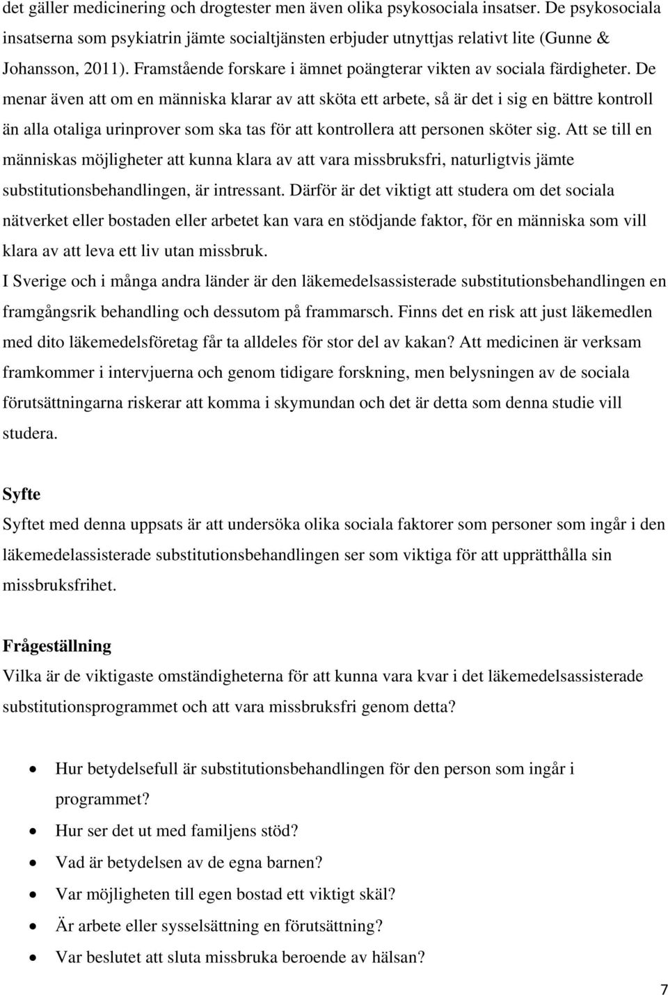 De menar även att om en människa klarar av att sköta ett arbete, så är det i sig en bättre kontroll än alla otaliga urinprover som ska tas för att kontrollera att personen sköter sig.