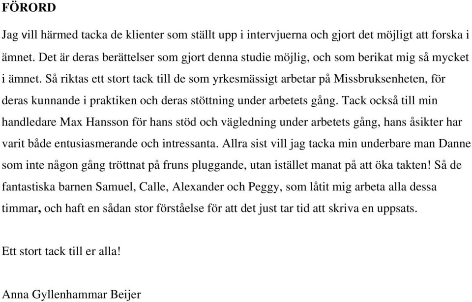 Så riktas ett stort tack till de som yrkesmässigt arbetar på Missbruksenheten, för deras kunnande i praktiken och deras stöttning under arbetets gång.