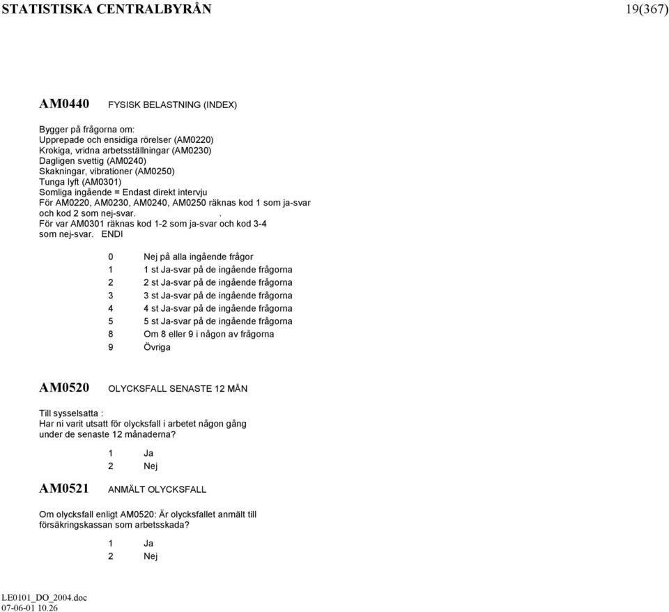 . För var AM0301 räknas kod 1-2 som ja-svar och kod 3-4 som nej-svar.