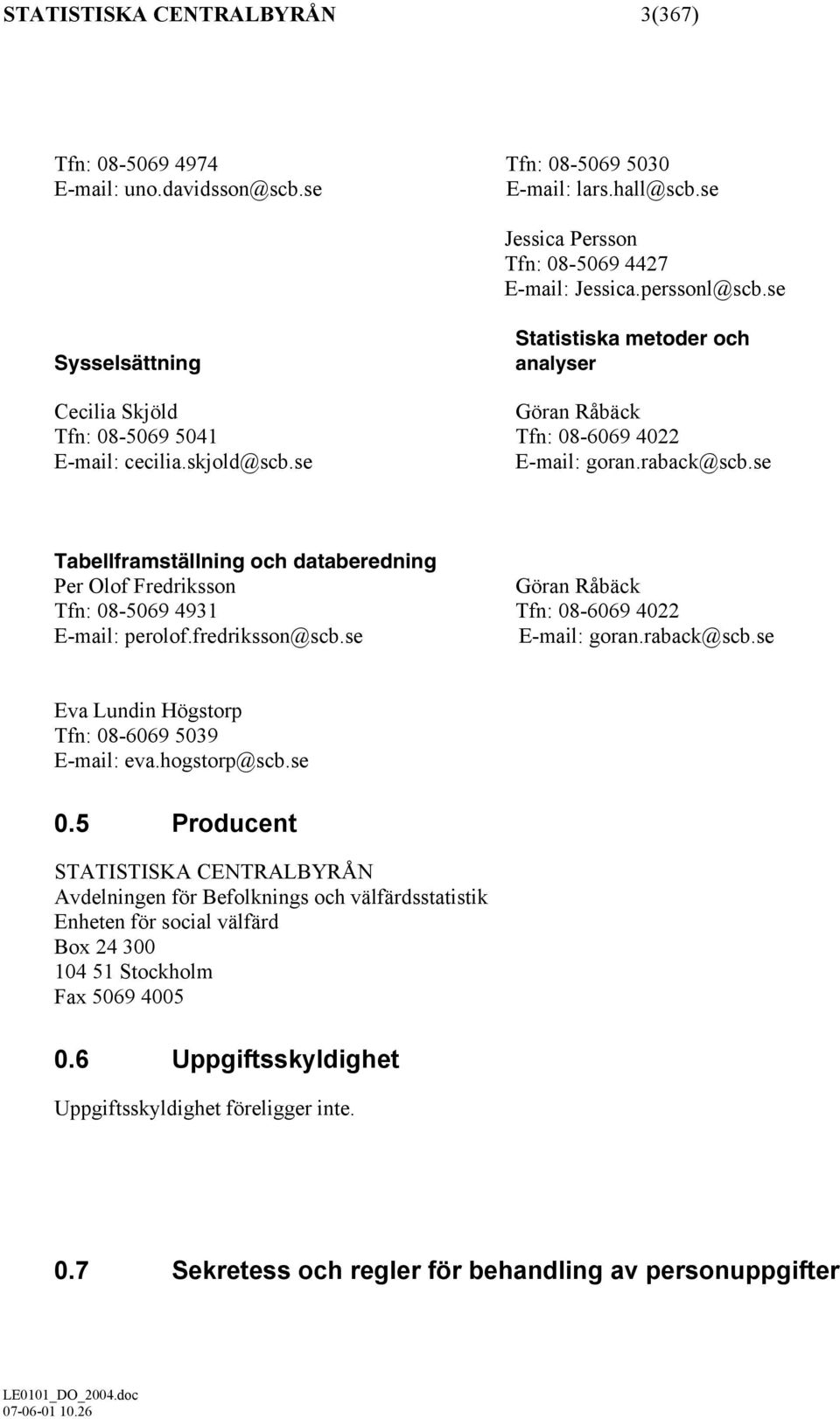 se Tabellframställning och databeredning Per Olof Fredriksson Göran Råbäck Tfn: 08-5069 4931 Tfn: 08-6069 4022 E-mail: perolof.fredriksson@scb.se E-mail: goran.raback@scb.