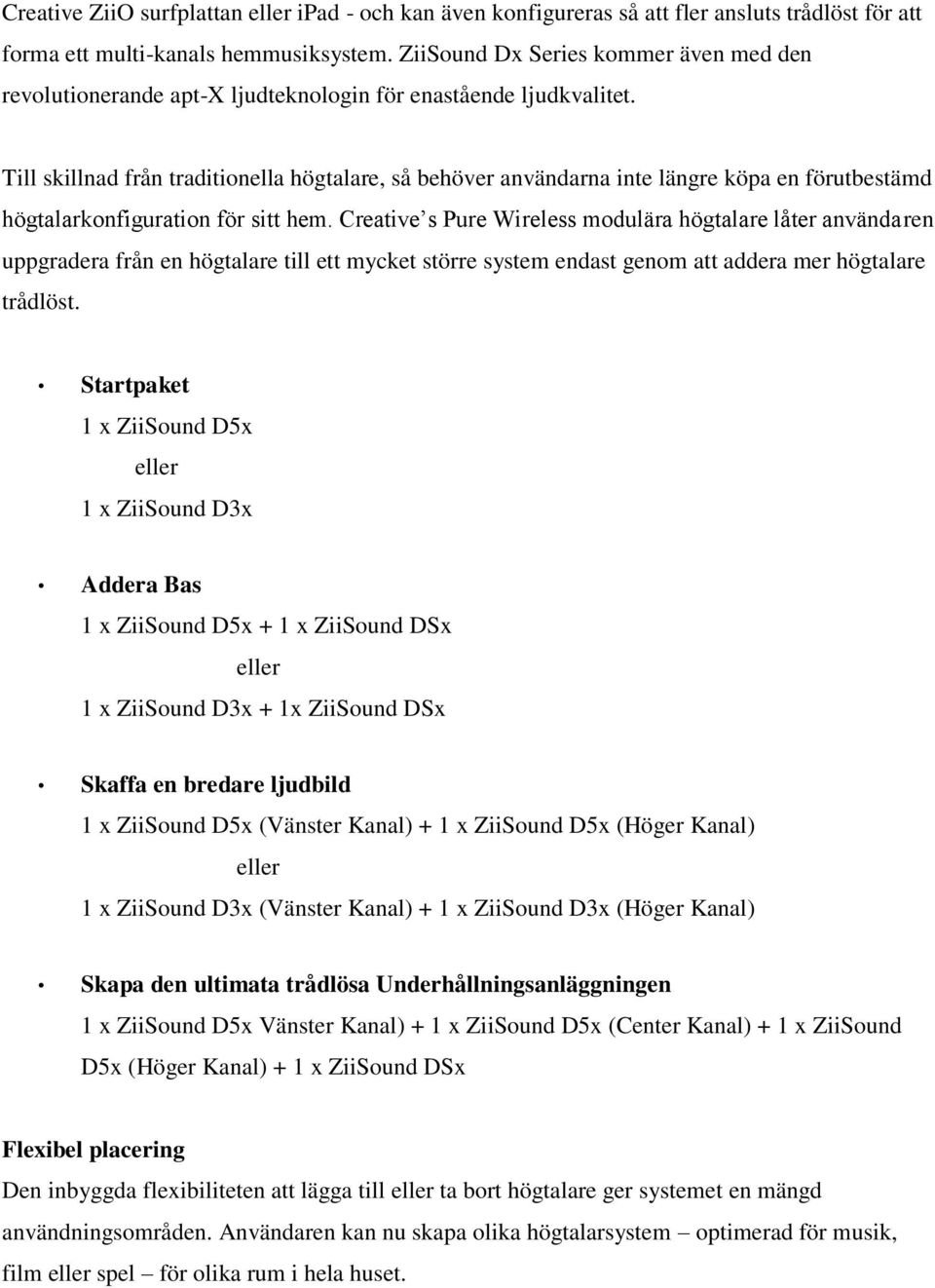 Till skillnad från traditionella högtalare, så behöver användarna inte längre köpa en förutbestämd högtalarkonfiguration för sitt hem.