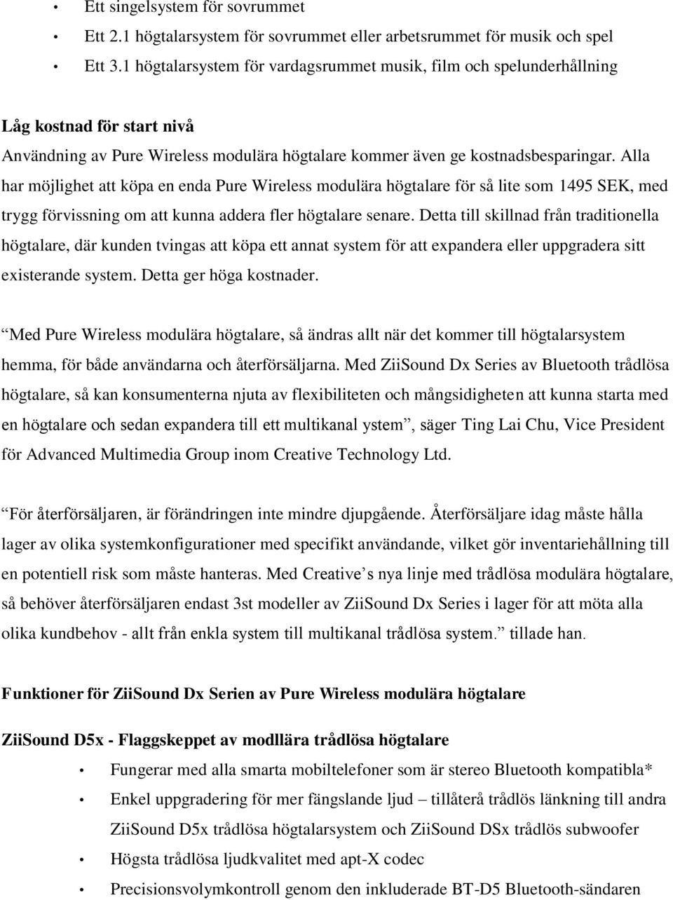 Alla har möjlighet att köpa en enda Pure Wireless modulära högtalare för så lite som 1495 SEK, med trygg förvissning om att kunna addera fler högtalare senare.