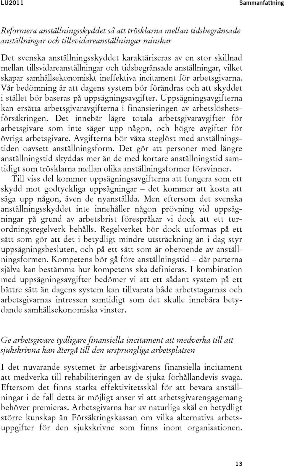 Vår bedömning är att dagens system bör förändras och att skyddet i stället bör baseras på uppsägningsavgifter.