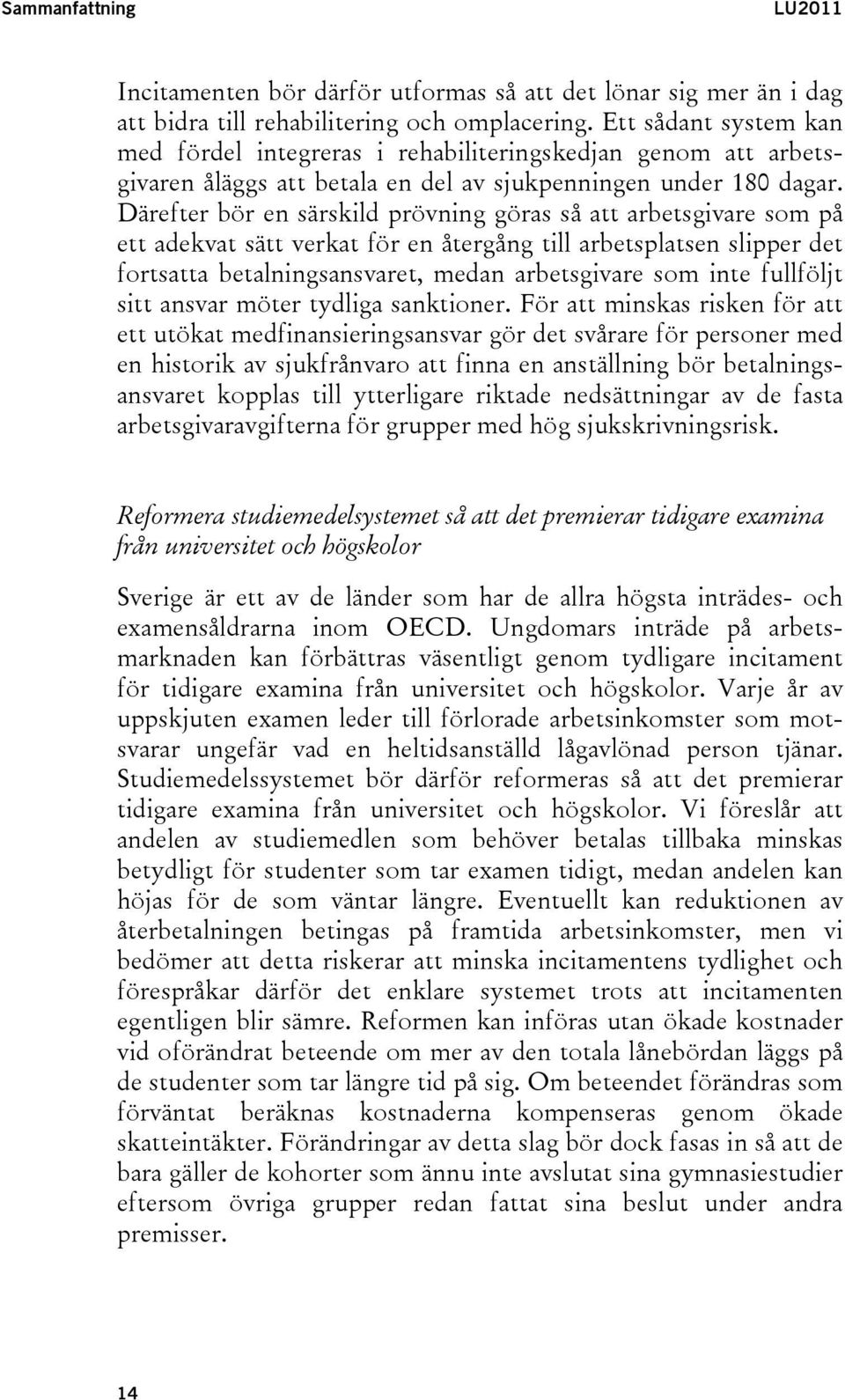 Därefter bör en särskild prövning göras så att arbetsgivare som på ett adekvat sätt verkat för en återgång till arbetsplatsen slipper det fortsatta betalningsansvaret, medan arbetsgivare som inte