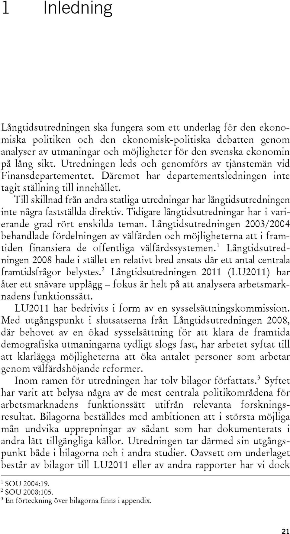 Till skillnad från andra statliga utredningar har långtidsutredningen inte några fastställda direktiv. Tidigare långtidsutredningar har i varierande grad rört enskilda teman.