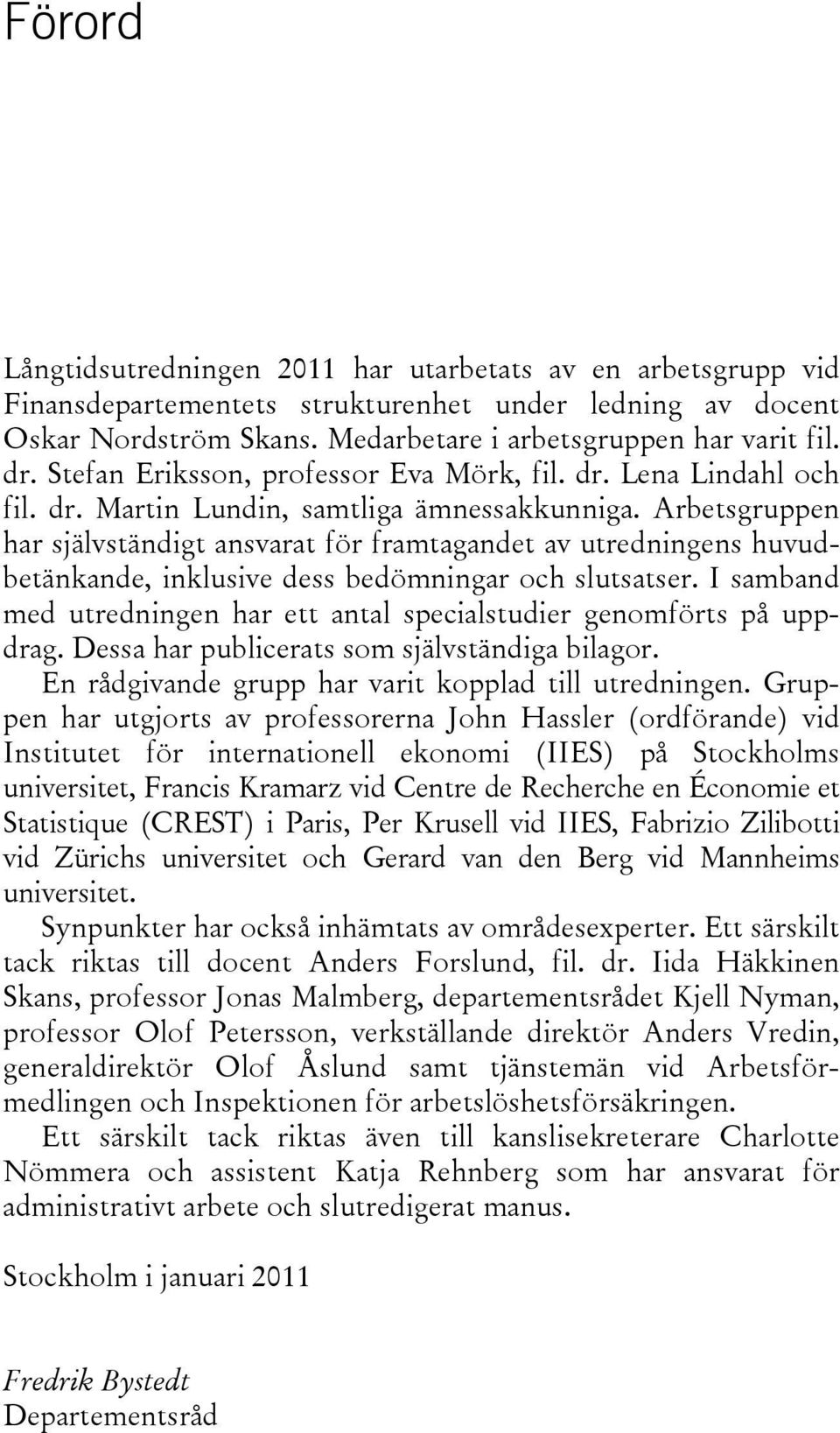 Arbetsgruppen har självständigt ansvarat för framtagandet av utredningens huvudbetänkande, inklusive dess bedömningar och slutsatser.