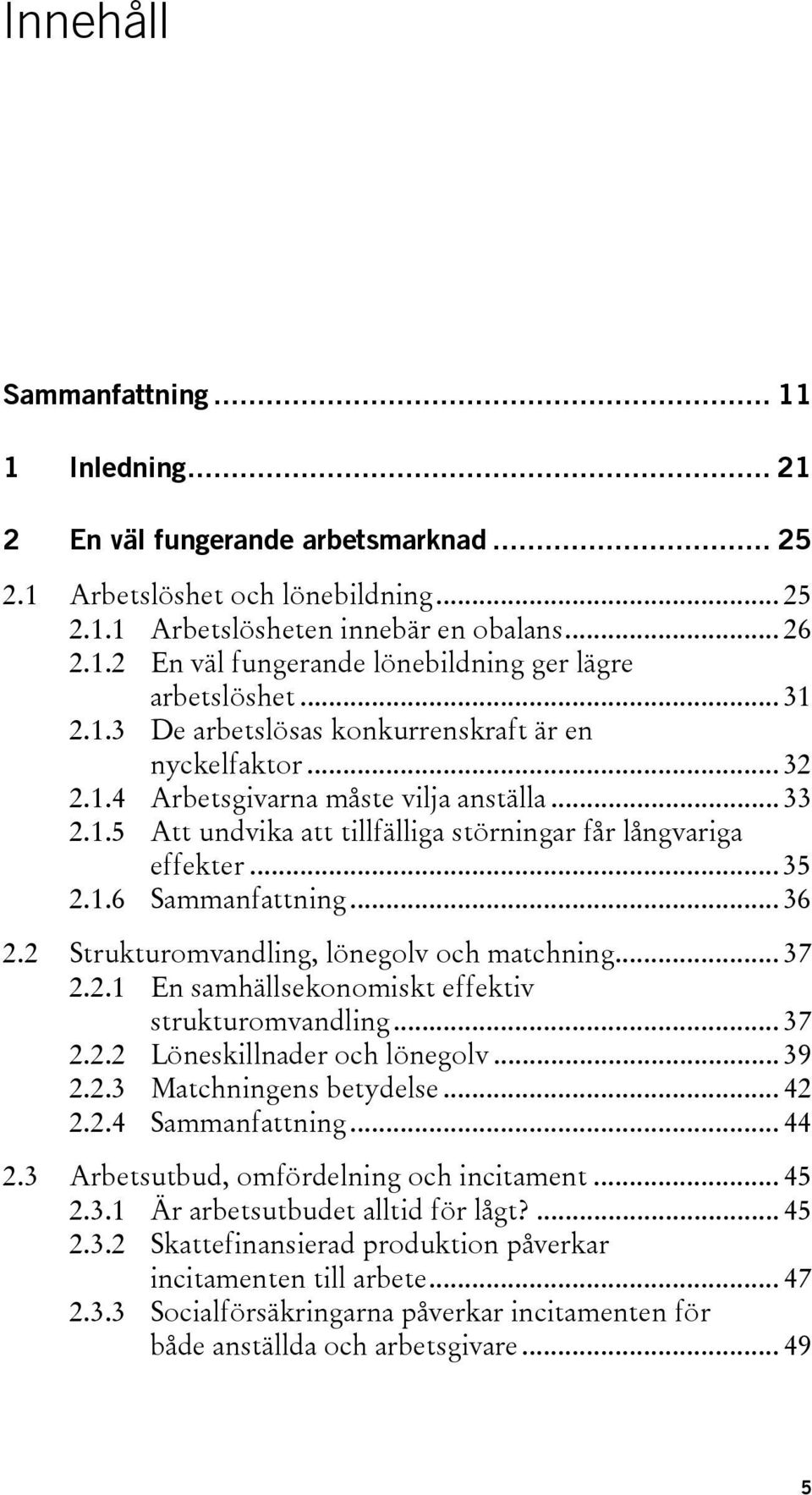 .. 36 2.2 Strukturomvandling, lönegolv och matchning... 37 2.2.1 En samhällsekonomiskt effektiv strukturomvandling... 37 2.2.2 Löneskillnader och lönegolv... 39 2.2.3 Matchningens betydelse... 42 2.2.4 Sammanfattning.