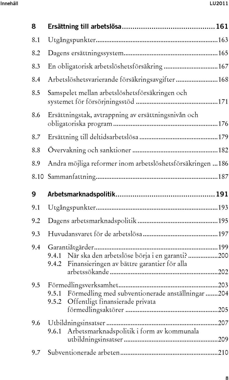 6 Ersättningstak, avtrappning av ersättningsnivån och obligatoriska program...176 8.7 Ersättning till deltidsarbetslösa...179 8.8 Övervakning och sanktioner...182 8.