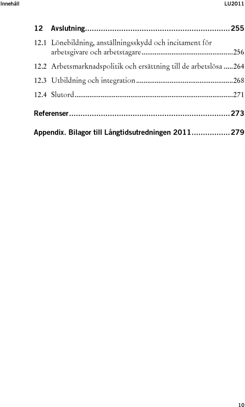 arbetstagare...256 12.2 Arbetsmarknadspolitik och ersättning till de arbetslösa.