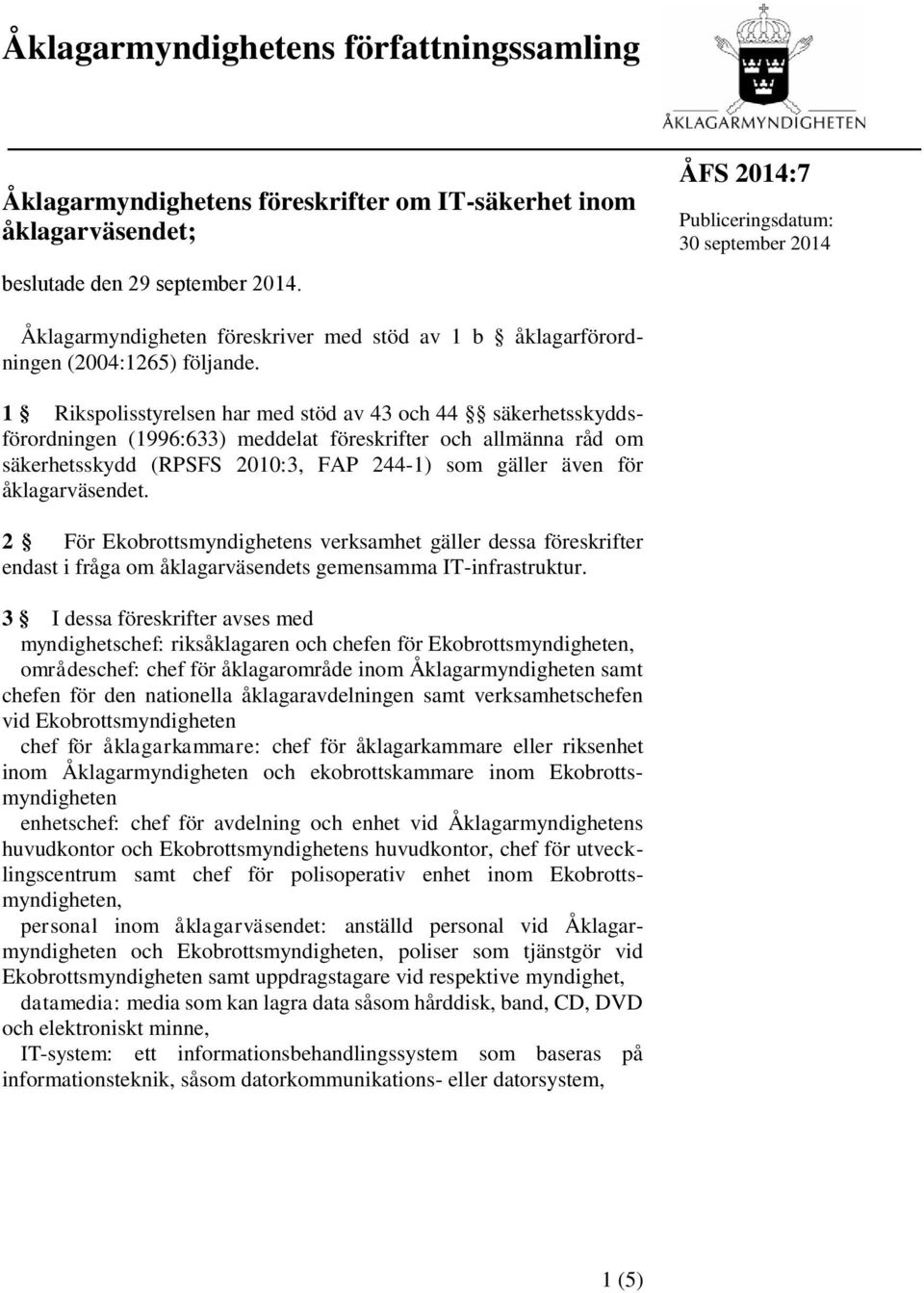 1 Rikspolisstyrelsen har med stöd av 43 och 44 säkerhetsskyddsförordningen (1996:633) meddelat föreskrifter och allmänna råd om säkerhetsskydd (RPSFS 2010:3, FAP 244-1) som gäller även för