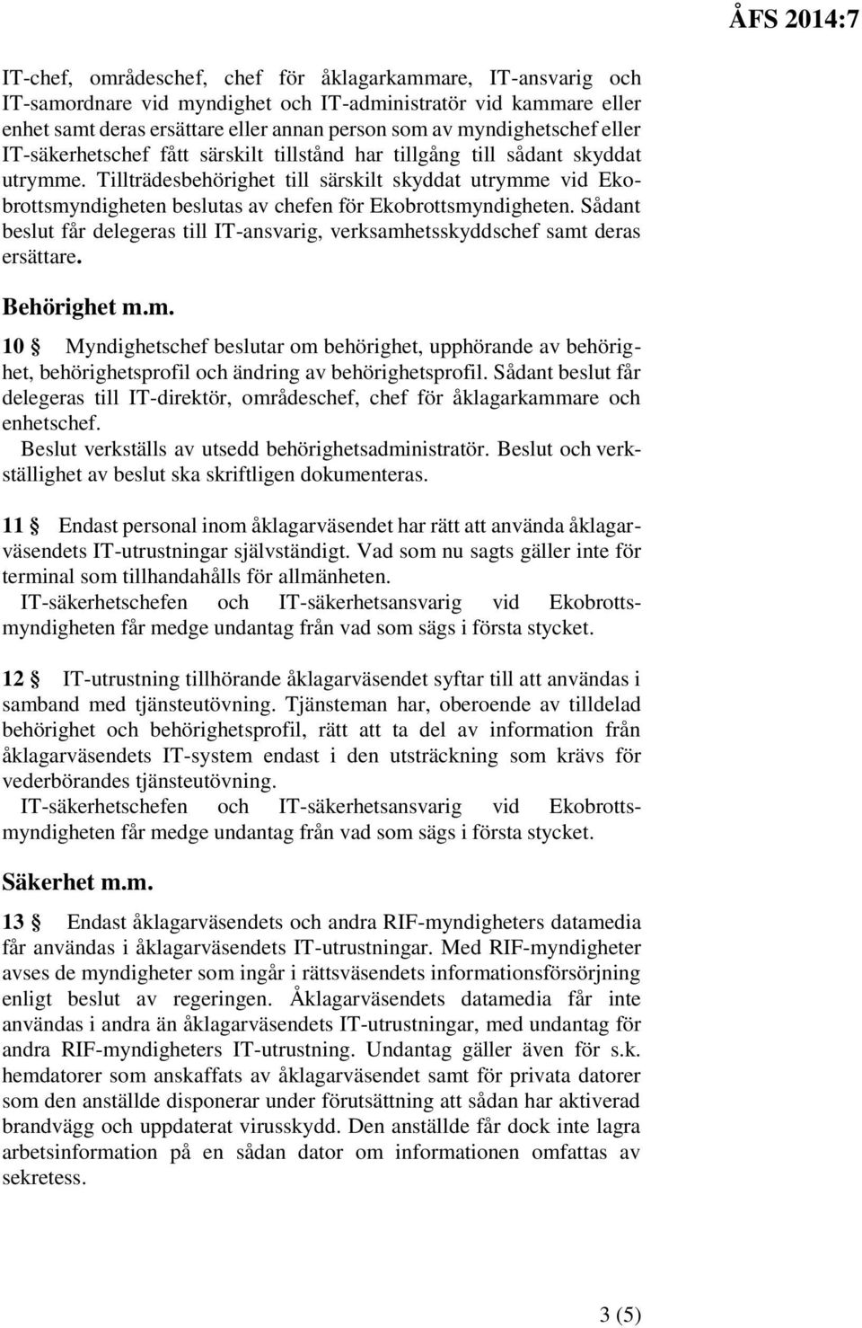 Tillträdesbehörighet till särskilt skyddat utrymme vid Ekobrottsmyndigheten beslutas av chefen för Ekobrottsmyndigheten.