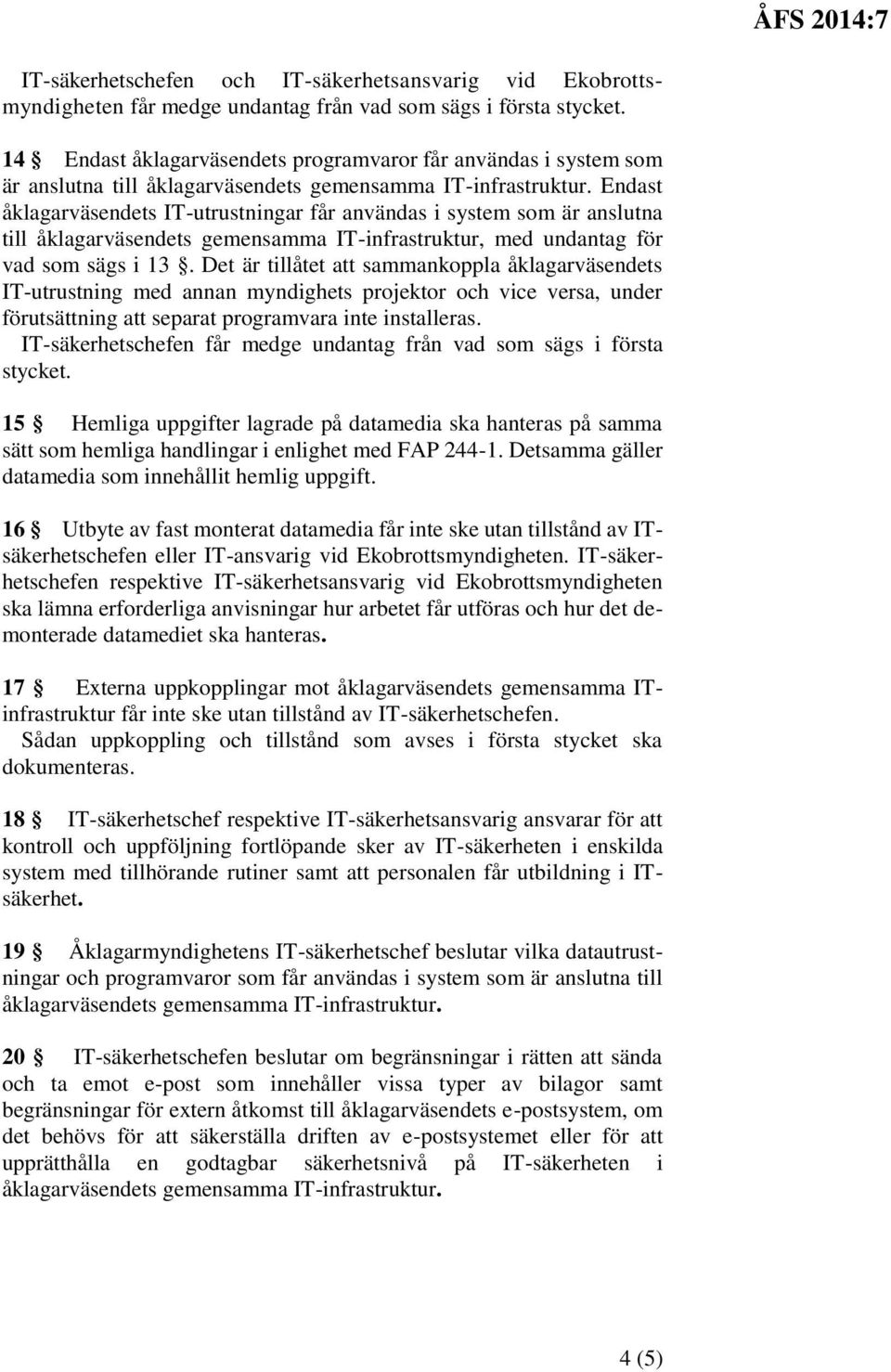 Det är tillåtet att sammankoppla åklagarväsendets IT-utrustning med annan myndighets projektor och vice versa, under förutsättning att separat programvara inte installeras.