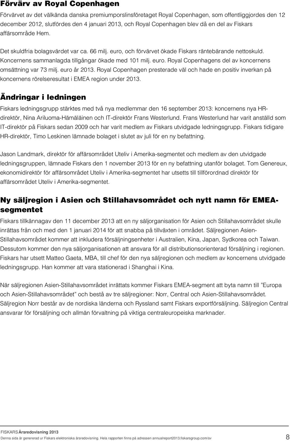 euro. Royal Copenhagens del av koncernens omsättning var 73 milj. euro år 2013. Royal Copenhagen presterade väl och hade en positiv inverkan på koncernens rörelseresultat i EMEA region under 2013.