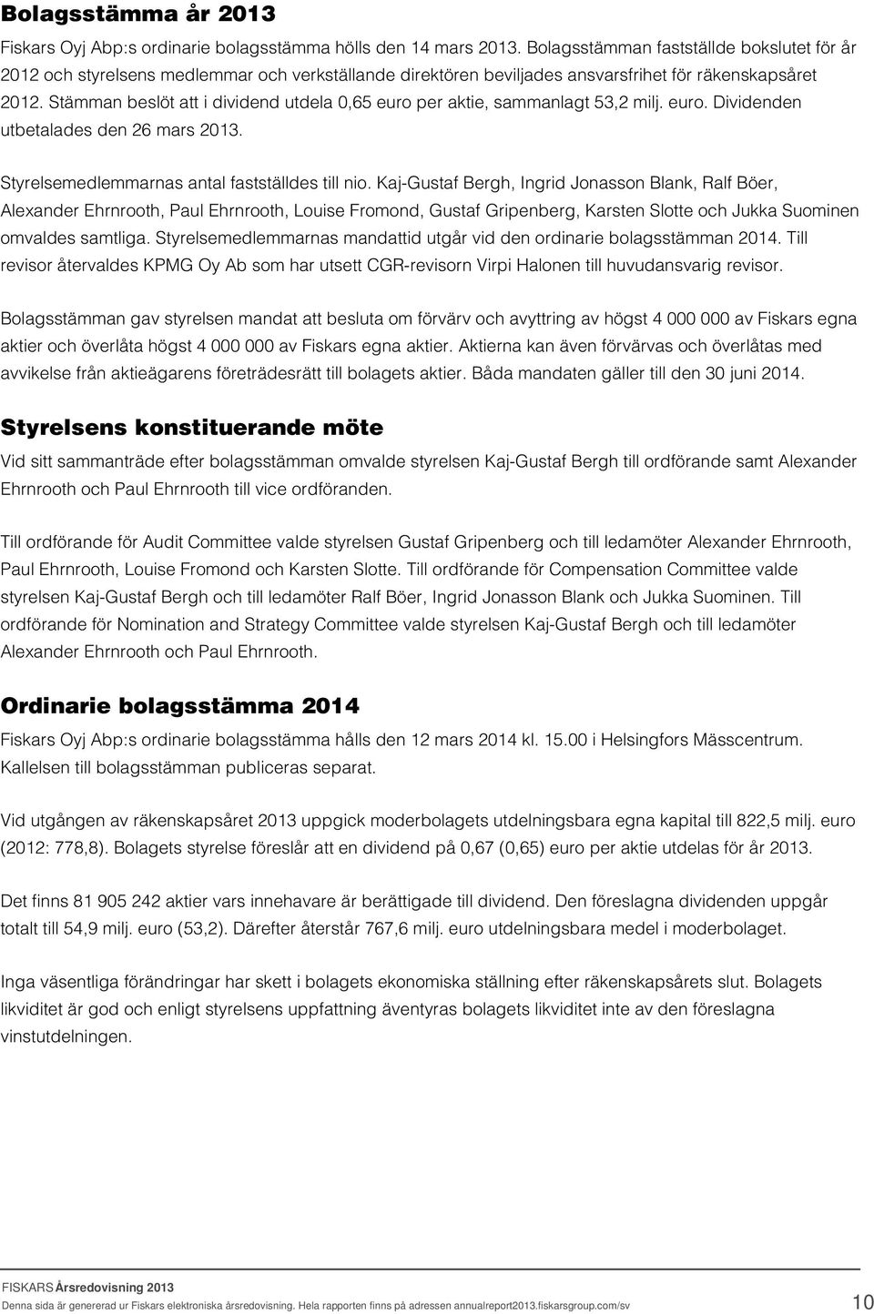 Stämman beslöt att i dividend utdela 0,65 euro per aktie, sammanlagt 53,2 milj. euro. Dividenden utbetalades den 26 mars 2013. Styrelsemedlemmarnas antal fastställdes till nio.