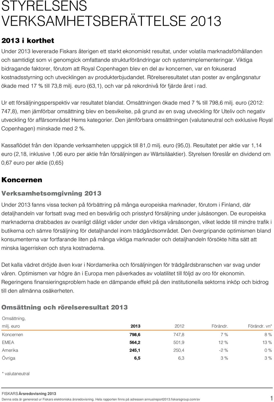 Viktiga bidragande faktorer, förutom att Royal Copenhagen blev en del av koncernen, var en fokuserad kostnadsstyrning och utvecklingen av produkterbjudandet.