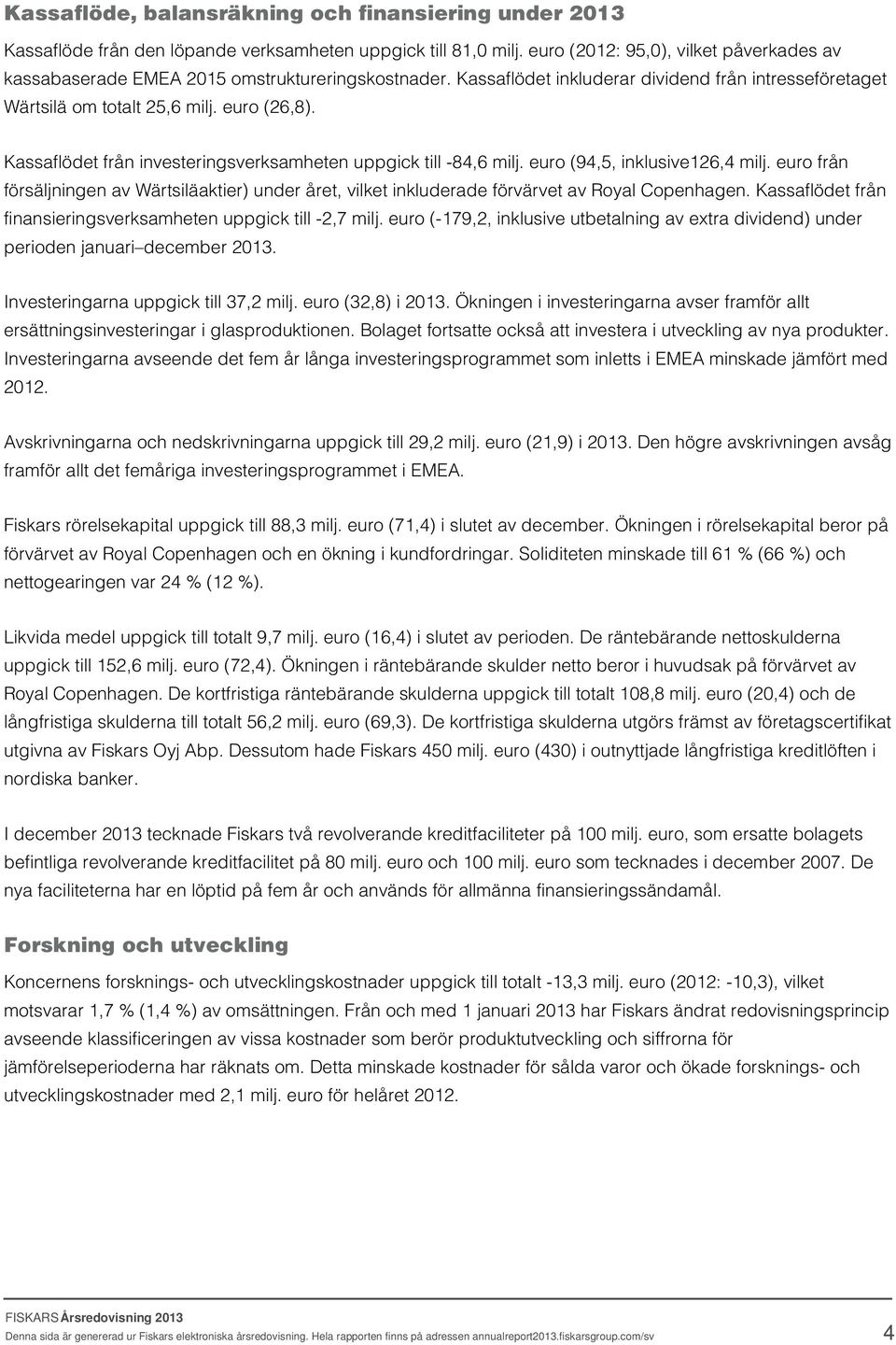 Kassaflödet från investeringsverksamheten uppgick till -84,6 milj. euro (94,5, inklusive126,4 milj.