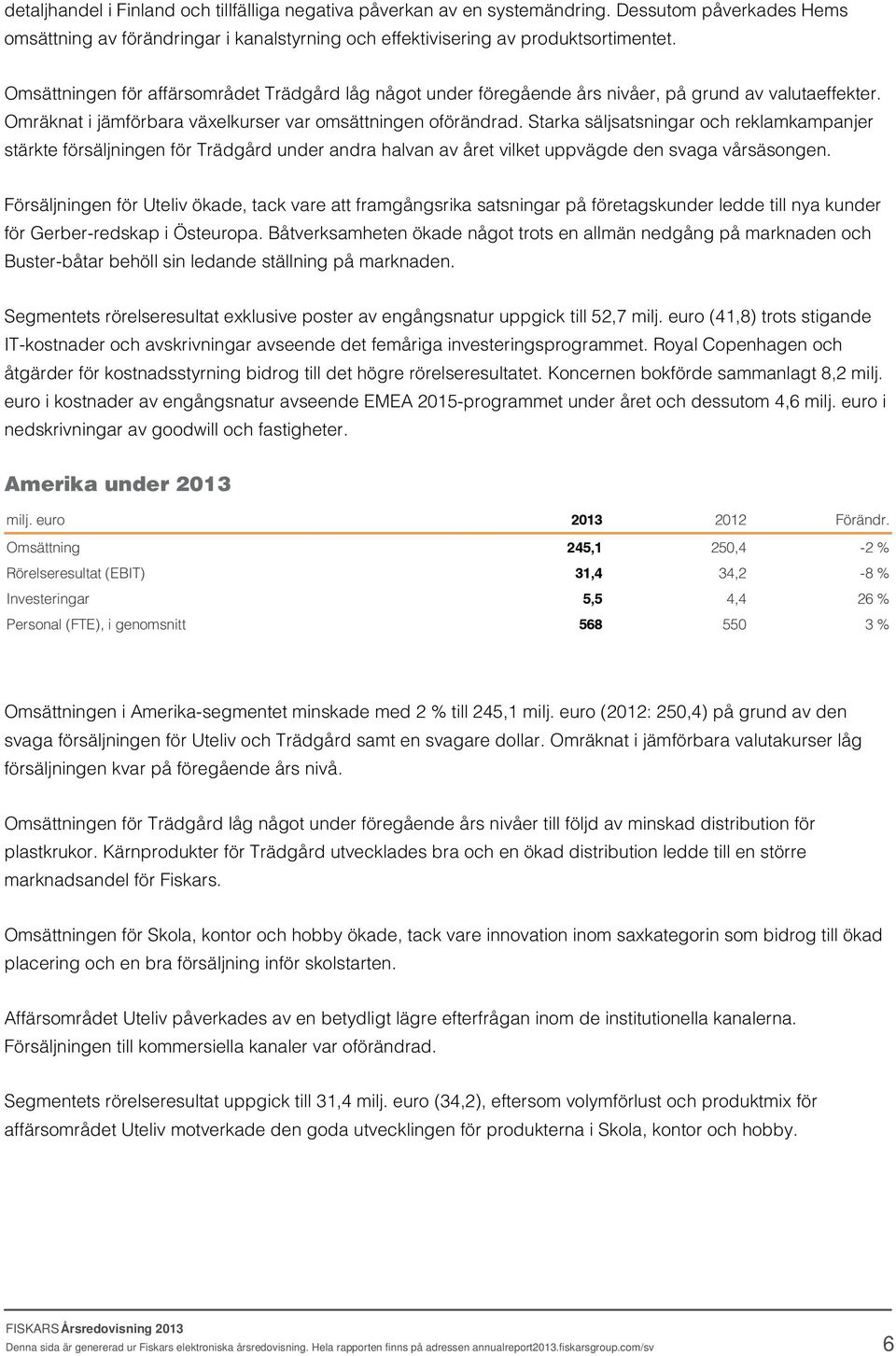 Starka säljsatsningar och reklamkampanjer stärkte försäljningen för Trädgård under andra halvan av året vilket uppvägde den svaga vårsäsongen.