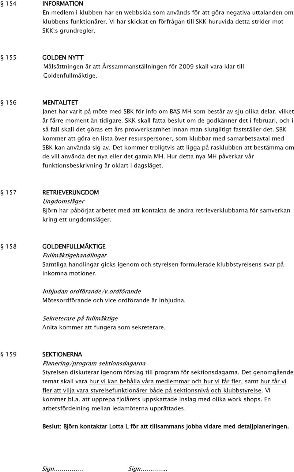 156 MENTALITET Janet har varit på möte med SBK för info om BAS MH som består av sju olika delar, vilket är färre moment än tidigare.