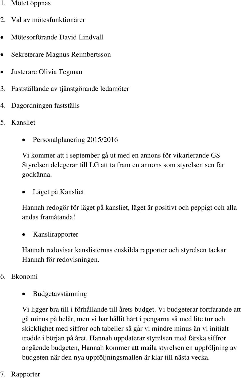 Kansliet Personalplanering 2015/2016 Vi kommer att i september gå ut med en annons för vikarierande GS Styrelsen delegerar till LG att ta fram en annons som styrelsen sen får godkänna.