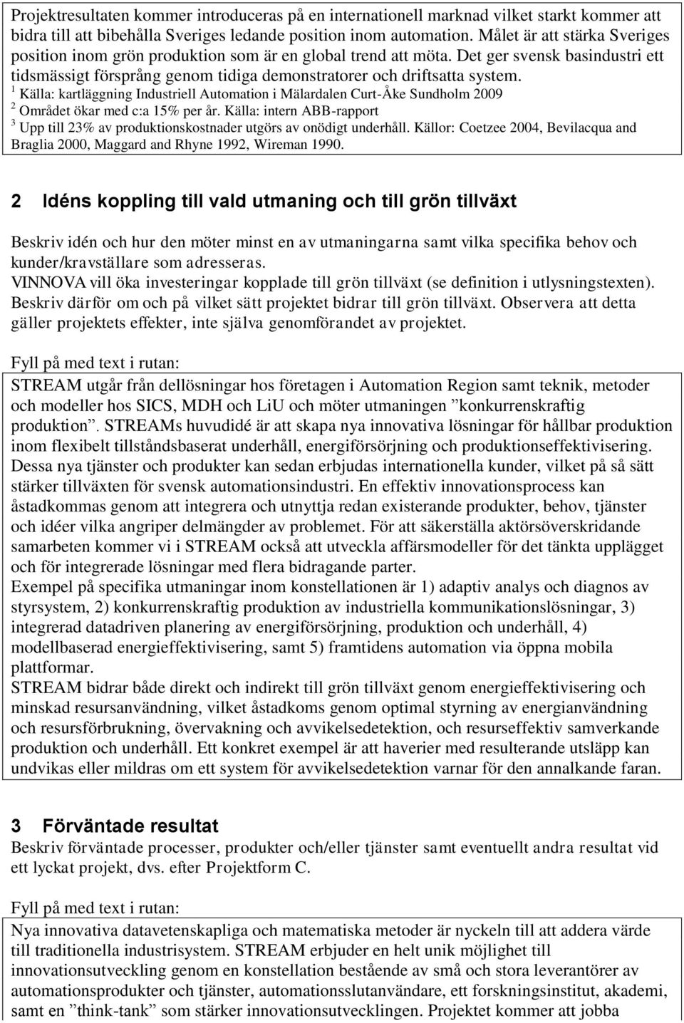 1 Källa: kartläggning Industriell Automation i Mälardalen Curt-Åke Sundholm 2009 2 Området ökar med c:a 15% per år.