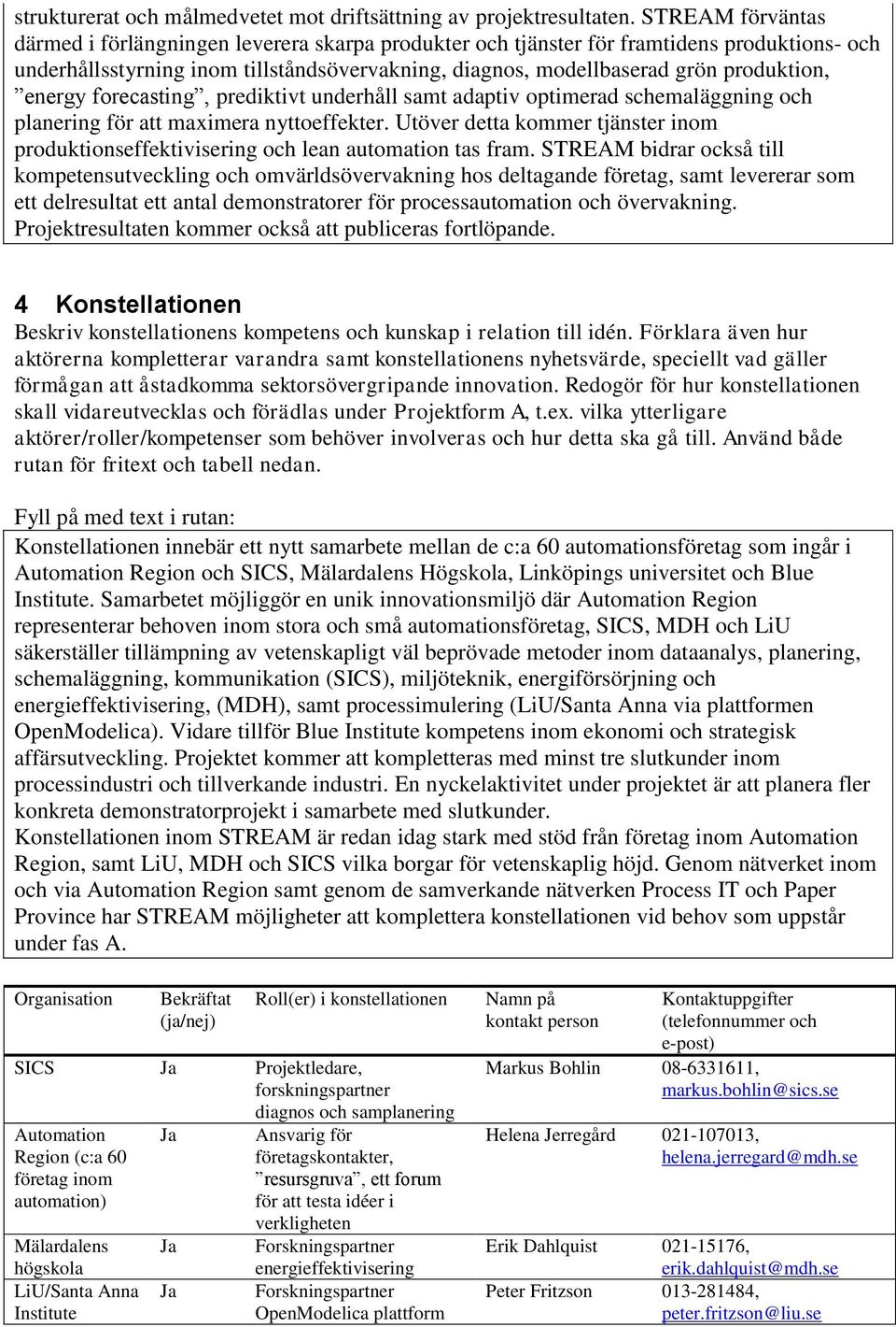 energy forecasting, prediktivt underhåll samt adaptiv optimerad schemaläggning och planering för att maximera nyttoeffekter.