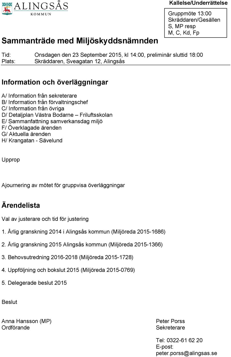 Friluftsskolan E/ Sammanfattning samverkansdag miljö F/ Överklagade ärenden G/ Aktuella ärenden H/ Krangatan - Sävelund Upprop Ajournering av mötet för gruppvisa överläggningar Ärendelista Val av