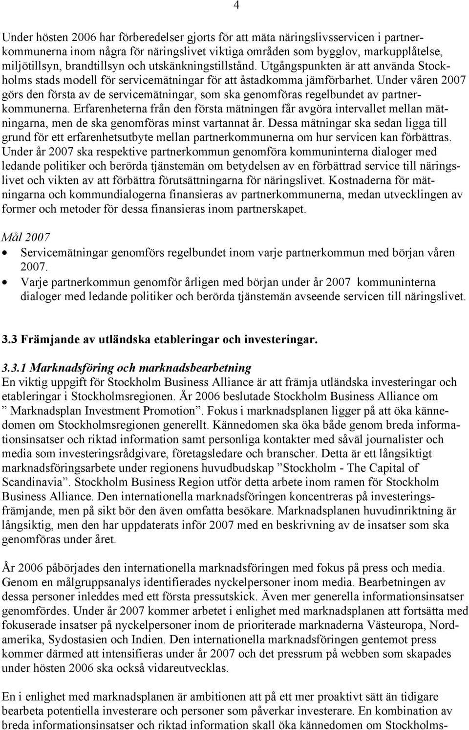 Under våren 2007 görs den första av de servicemätningar, som ska genomföras regelbundet av partnerkommunerna.