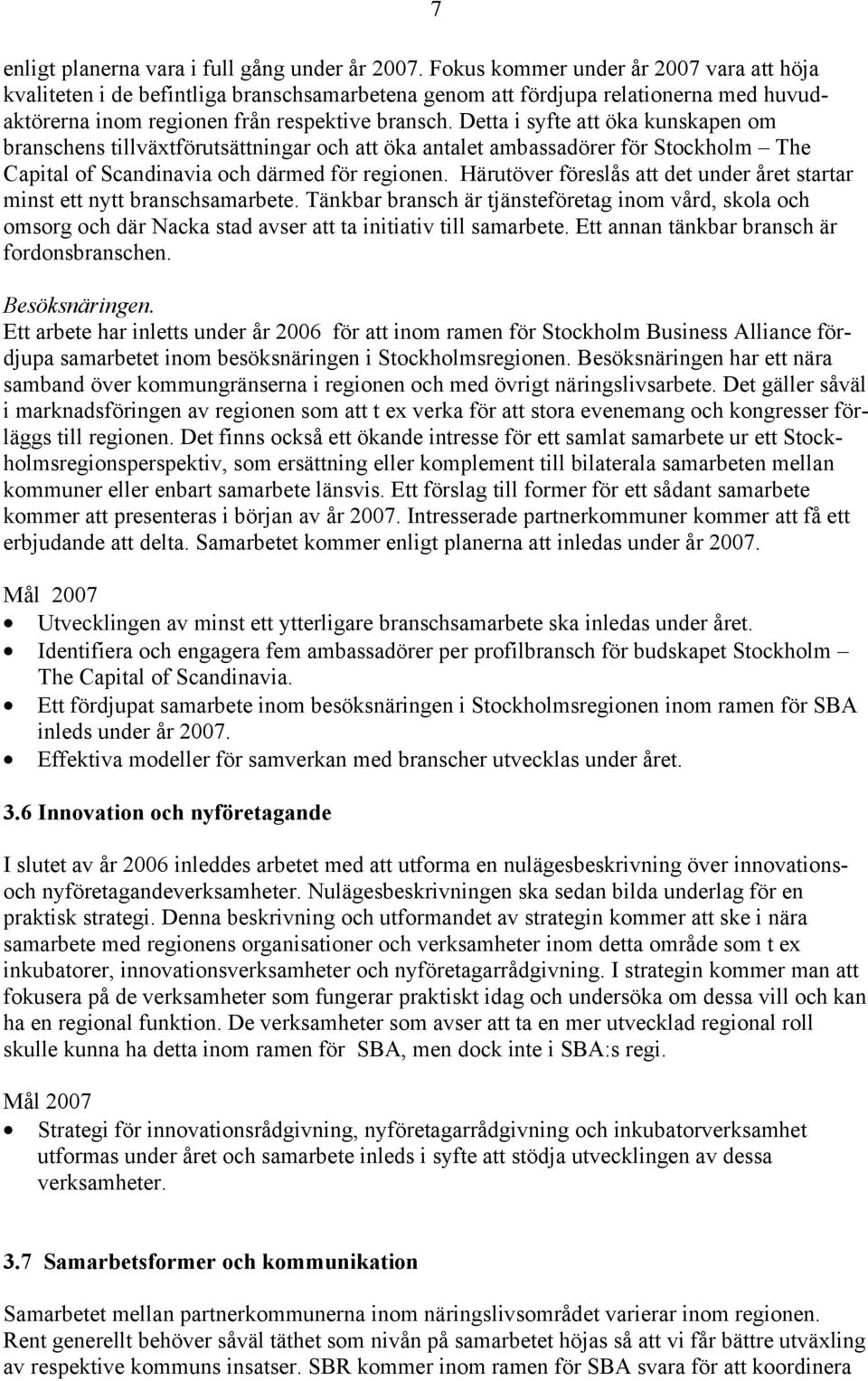 Detta i syfte att öka kunskapen om branschens tillväxtförutsättningar och att öka antalet ambassadörer för Stockholm The Capital of Scandinavia och därmed för regionen.